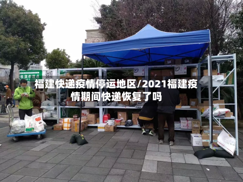 福建快递疫情停运地区/2021福建疫情期间快递恢复了吗-第3张图片