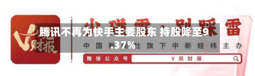 腾讯不再为快手主要股东 持股降至9.37%