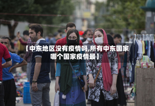 【中东地区没有疫情吗,所有中东国家哪个国家疫情最】-第3张图片