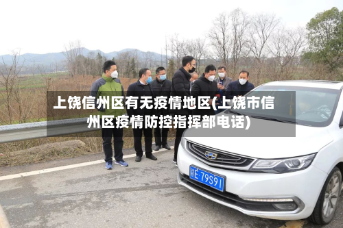 上饶信州区有无疫情地区(上饶市信州区疫情防控指挥部电话)-第3张图片