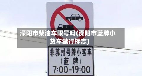溧阳市柴油车限号吗(溧阳市蓝牌小货车禁行标志)-第1张图片