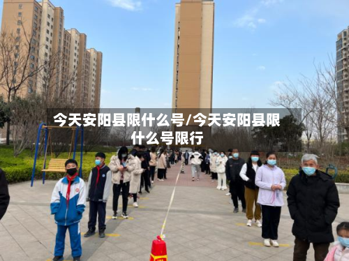 今天安阳县限什么号/今天安阳县限什么号限行-第1张图片