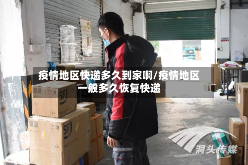 疫情地区快递多久到家啊/疫情地区一般多久恢复快递-第2张图片