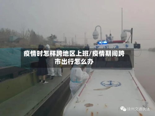 疫情时怎样跨地区上班/疫情期间跨市出行怎么办-第2张图片