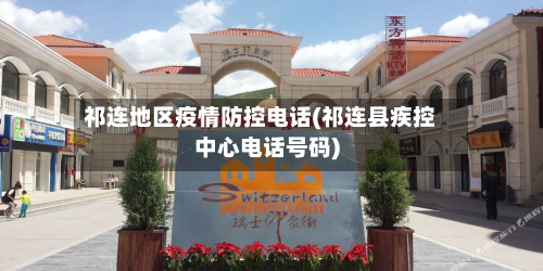 祁连地区疫情防控电话(祁连县疾控中心电话号码)-第2张图片