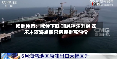 欧洲债市:欧债下跌 加息押注升温 霍尔木兹海峡船只遇袭推高油价-第1张图片