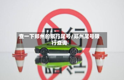 查一下郑州的限行尾号/郑州尾号限行查询-第2张图片