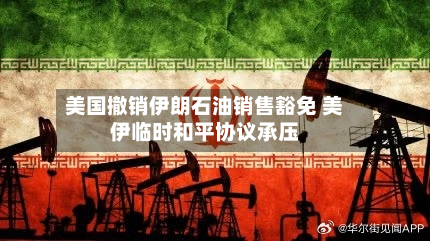 美国撤销伊朗石油销售豁免 美伊临时和平协议承压-第1张图片