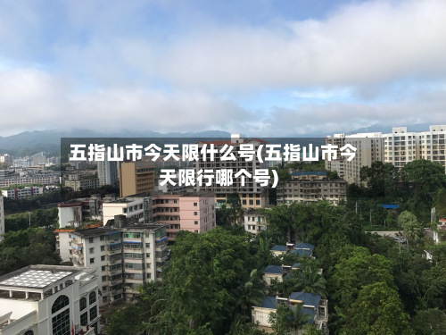 五指山市今天限什么号(五指山市今天限行哪个号)