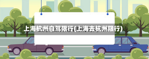 上海杭州自驾限行(上海去杭州限行)-第2张图片