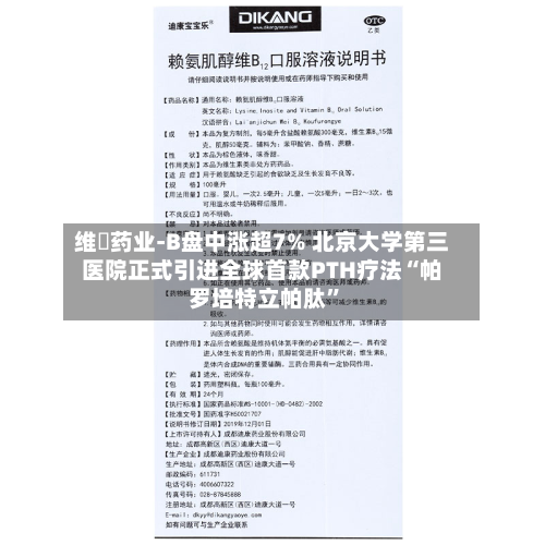 维昇药业-B盘中涨超7% 北京大学第三医院正式引进全球首款PTH疗法“帕罗培特立帕肽	”-第1张图片
