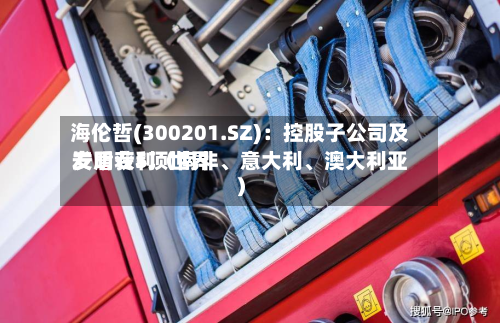 海伦哲(300201.SZ)：控股子公司及安盾获5项世界发明专利（南非、意大利、澳大利亚）