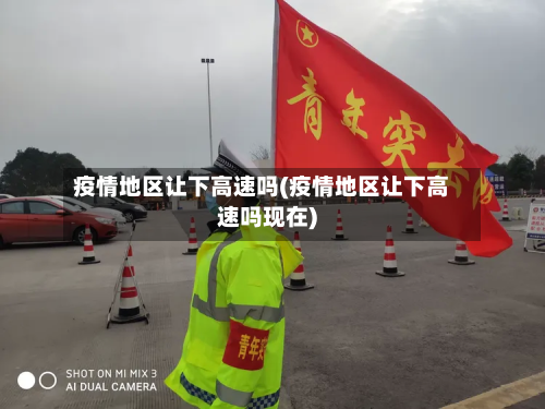 疫情地区让下高速吗(疫情地区让下高速吗现在)-第2张图片