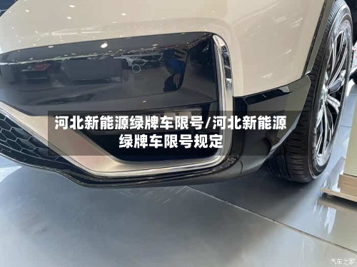 河北新能源绿牌车限号/河北新能源绿牌车限号规定-第2张图片