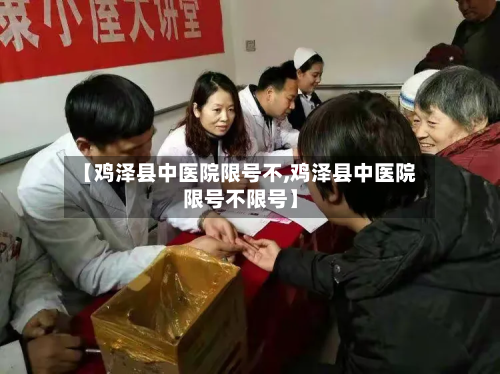 【鸡泽县中医院限号不,鸡泽县中医院限号不限号】-第1张图片