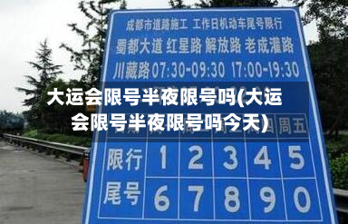 大运会限号半夜限号吗(大运会限号半夜限号吗今天)