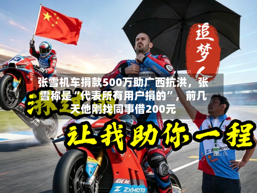 张雪机车捐款500万助广西抗洪，张雪称是“代表所有用户捐的”，前几天他刚找同事借200元