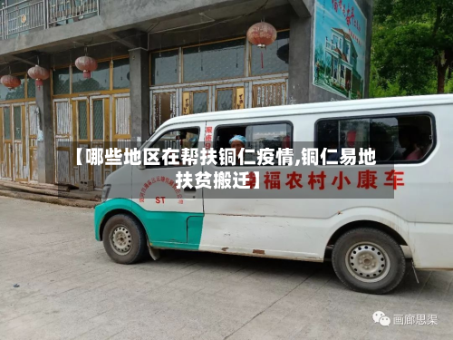 【哪些地区在帮扶铜仁疫情,铜仁易地扶贫搬迁】-第1张图片