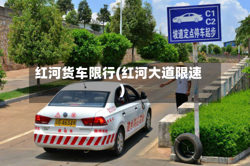 红河货车限行(红河大道限速)