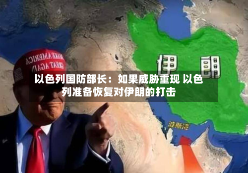 以色列国防部长:如果威胁重现 以色列准备恢复对伊朗的打击-第2张图片