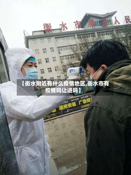 【衡水附近有什么疫情地区,衡水市有疫情吗让进吗】-第2张图片