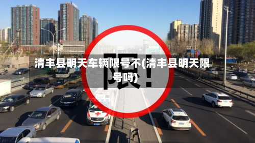 清丰县明天车辆限号不(清丰县明天限号吗)
