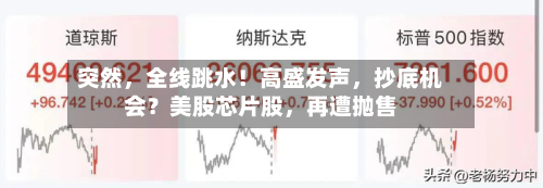 突然，全线跳水！高盛发声	，抄底机会？美股芯片股，再遭抛售-第2张图片