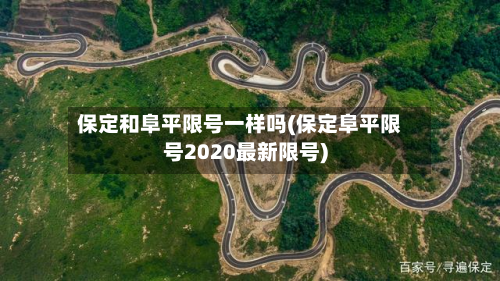 保定和阜平限号一样吗(保定阜平限号2020最新限号)-第2张图片