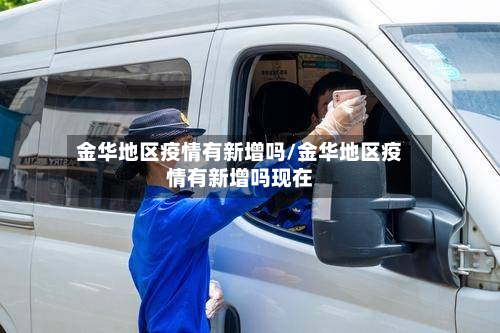 金华地区疫情有新增吗/金华地区疫情有新增吗现在