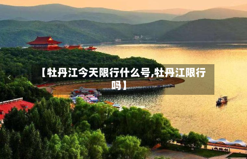 【牡丹江今天限行什么号,牡丹江限行吗】-第1张图片