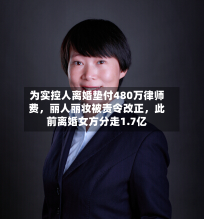 为实控人离婚垫付480万律师费，丽人丽妆被责令改正，此前离婚女方分走1.7亿-第2张图片