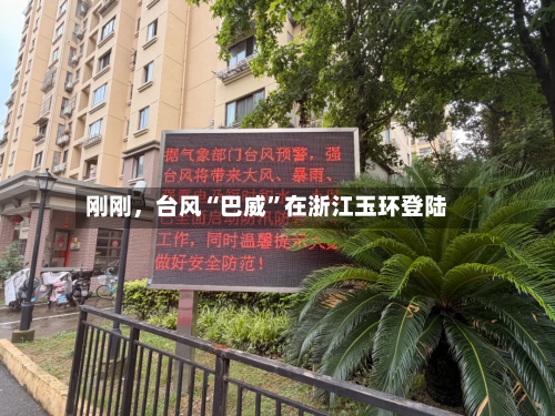 刚刚，台风“巴威”在浙江玉环登陆