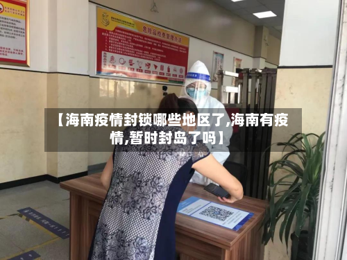 【海南疫情封锁哪些地区了,海南有疫情,暂时封岛了吗】