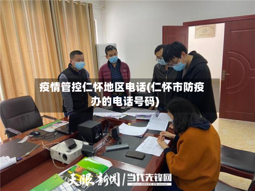 疫情管控仁怀地区电话(仁怀市防疫办的电话号码)