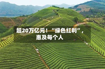 超20万亿元！“绿色红利”，惠及每个人-第2张图片