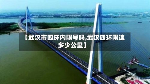 【武汉市四环内限号吗,武汉四环限速多少公里】-第2张图片