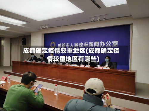 成都确定疫情较重地区(成都确定疫情较重地区有哪些)-第2张图片