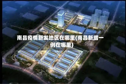 南昌疫情新发地区在哪里(南昌新增一例在哪里)