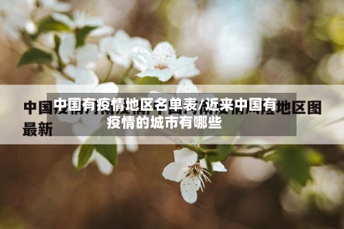 中国有疫情地区名单表/近来中国有疫情的城市有哪些