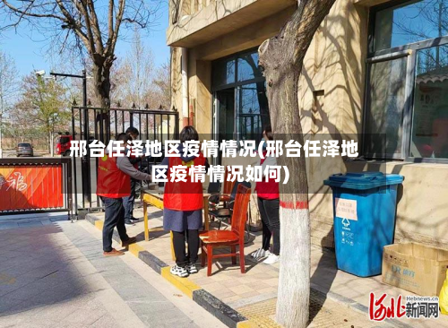 邢台任泽地区疫情情况(邢台任泽地区疫情情况如何)-第2张图片
