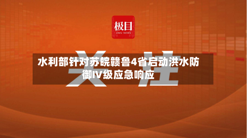 水利部针对苏皖赣鲁4省启动洪水防御Ⅳ级应急响应-第1张图片