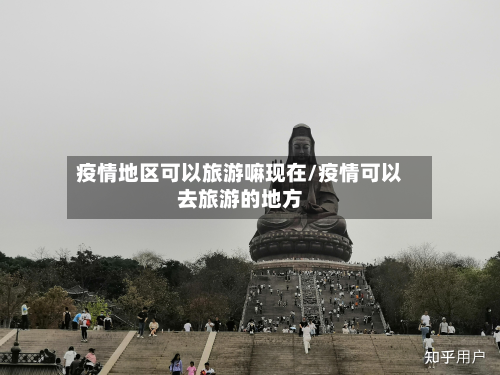 疫情地区可以旅游嘛现在/疫情可以去旅游的地方-第1张图片