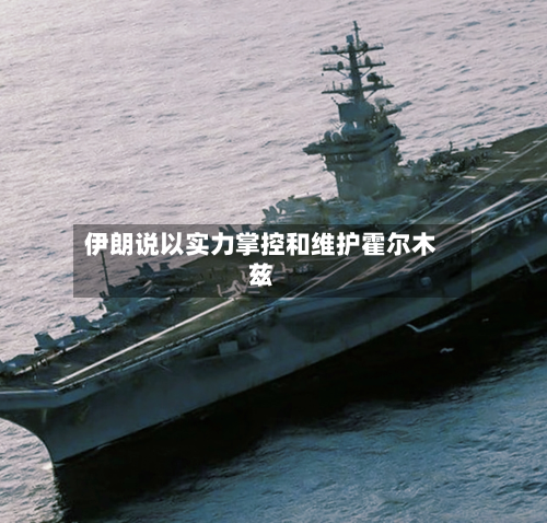 伊朗说以实力掌控和维护霍尔木兹