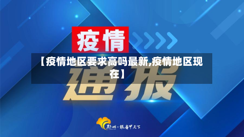 【疫情地区要求高吗最新,疫情地区现在】-第1张图片
