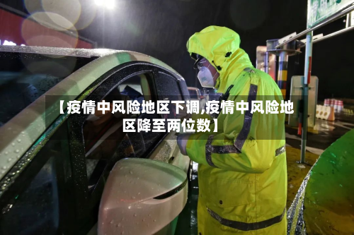 【疫情中风险地区下调,疫情中风险地区降至两位数】-第2张图片