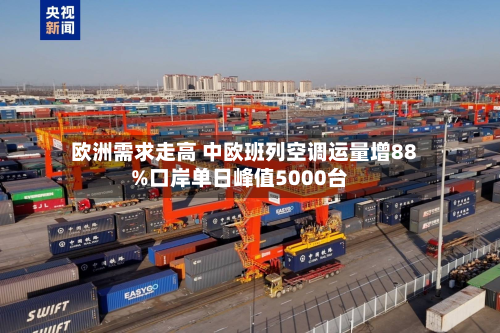 欧洲需求走高 中欧班列空调运量增88%口岸单日峰值5000台