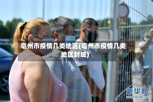 亳州市疫情几类地区(亳州市疫情几类地区封城)