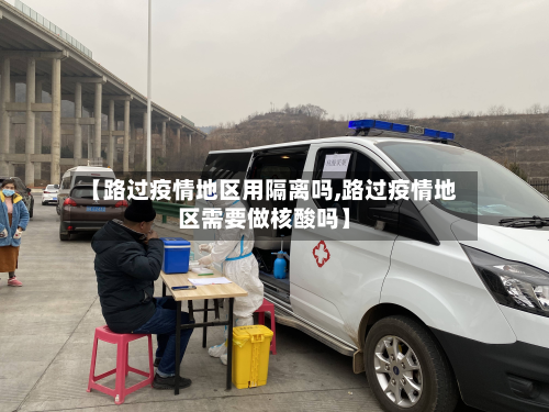 【路过疫情地区用隔离吗,路过疫情地区需要做核酸吗】