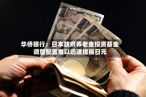 华侨银行:日本政府养老金投资基金调整配置难以迅速提振日元-第2张图片