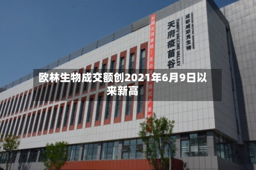 欧林生物成交额创2021年6月9日以来新高-第1张图片